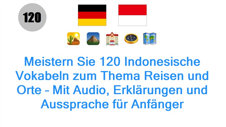 Meistern Sie 120 Indonesische Vokabeln zum Thema Reisen und Orte – Mit Audio, Erklärungen und Aussprache für Anfänger